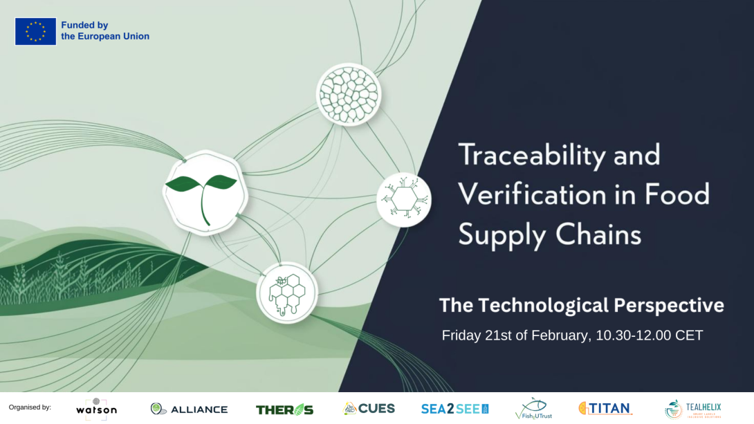 Abstract image with the following text: "Traceability and Verification in Food Supply Chains. The Technological Perspective. Friday 21st of February, 10:30-12:00 CET". The "Funded by the EU" logo is displayed on the top left corner. In the footer, the words "organised by:" are followed by the logos of the projects Watson, ALLIANCE, THEROS, CUES, Sea2See, FishEUtrust, TITAN and TealHelix.